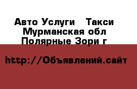 Авто Услуги - Такси. Мурманская обл.,Полярные Зори г.